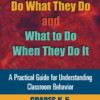 Why Your Students Do What They Do and What to Do When They Do It: A Practical Guide for Understanding Classroom Behavior / Grades K-5 (cover)