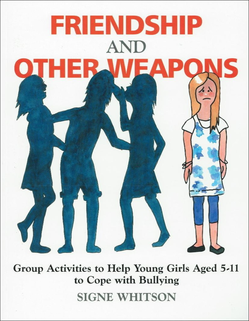 Friendship and Other Weapons: Group Activities to Help Young Girls Aged 5-11 to Cope with Bullying