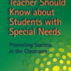 What Every Teacher Should Know about Students with Special Needs: Promoting Success in the Classroom