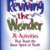 Reviving the Wonder: 76 Activities That Touch the Inner Spirit of Youth