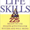 Life Skills: 225 Ready-to-Use Health Activities for Success and Well-Being