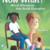 Now What?: Moral Dilemmas that Build Character