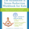 The Relaxation & Stress Reduction Workbook for Kids: Help for Children to Cope with Stress, Anxiety, and Transitions