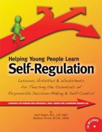 Helping Young People Learn Self-Regulation: Lessons, Activities and Worksheets for Teaching the Essentials of Responsible Decision-Making and Self-Control