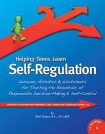 Helping Teens Learn Self-Regulation: Lessons, Activities and Worksheets for Teaching the Essentials of Responsible Decision-Making and Self-Control