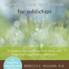 The Mindfulness Workbook for Addiction: A Guide to Coping with the Grief, Stress and Anger that Trigger Addictive Behaviors (cover)