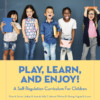 Play, Learn, and Enjoy! A Self-Regulation Curriculum for Children