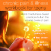 The Chronic Pain and Illness Workbook for Teens:  CBT and Mindfulness-Based Practices to Turn the Volume Down on Pain