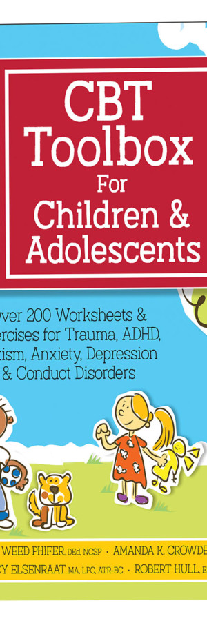CBT Toolbox for Children and Adolescents: Over 200 Worksheets & Exercises for Trauma, ADHD, Autism, Anxiety, Depression and Conduct Disorders