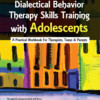 Dialectical Behavior Therapy Skills Training with Adolescents: A Practical Workbook for Therapists, Teens and Parents